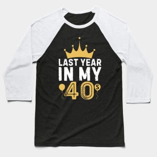 Last Year In My 40s Birthday Happy Birthday Party for parent Baseball T-Shirt